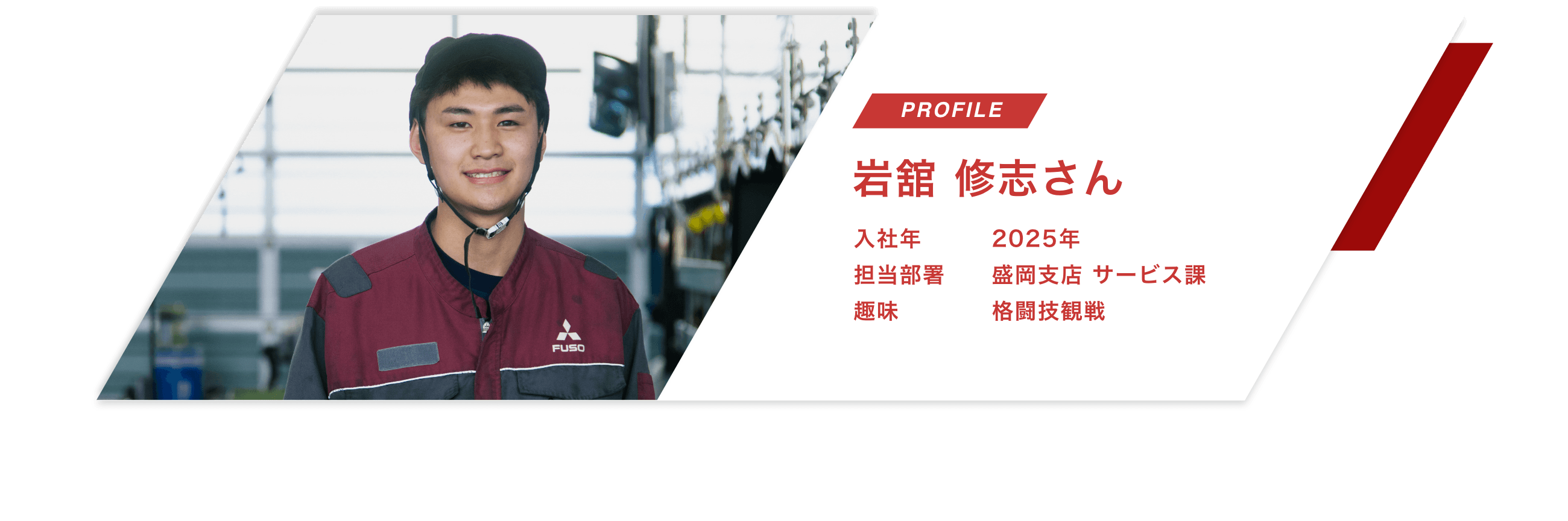 【PROFILE】岩舘 修志さん【入社年】2025年
								【担当部署】盛岡支店 サービス課【趣味】格闘技観戦